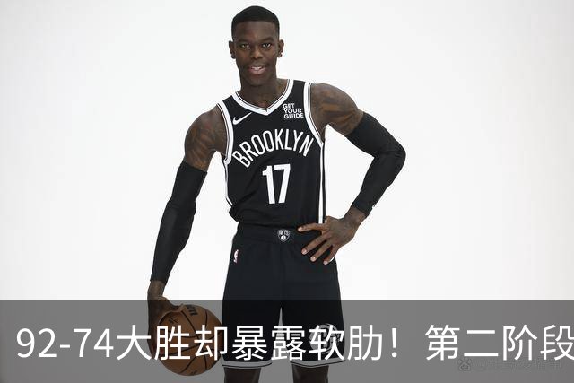 92-74大胜却暴露软肋！第二阶段中国男篮应清洗、增加哪些球员？